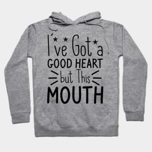 I've Got A Good Heart But This Mouth Hoodie